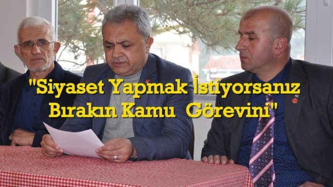 “SİYASET YAPMAK İSTİYORSANIZ, BIRAKIN KAMU GÖREVİNİ”